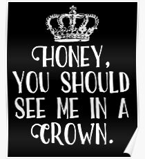 Honey, You Should See Me In A Crown Poster