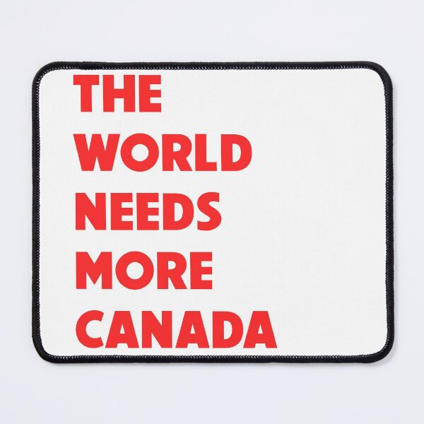 Item preview, THE WORLD NEEDS MORE CANADA designed and sold by pizzafairy.