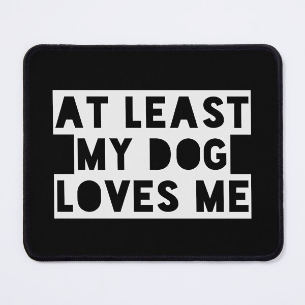 Item preview, At Least My Dog Loves Me designed and sold by TRIMERCH.