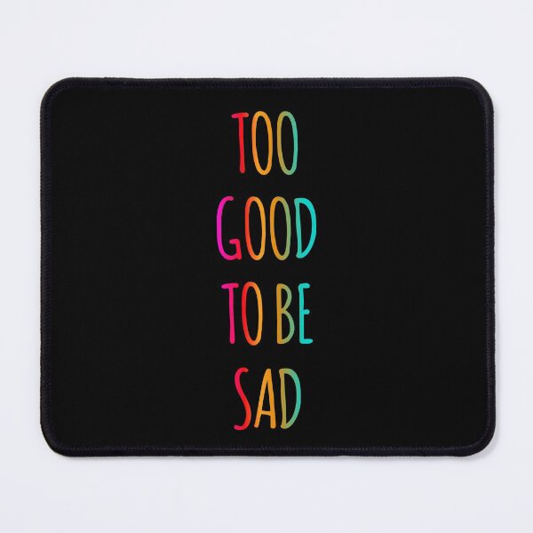 Item preview, TOO GOOD TO BE SAD Cool Colorful Design designed and sold by Aditya484.