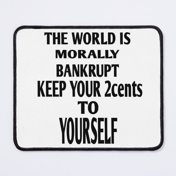 Item preview, The World Is Morally Bankrupt Keep Your 2cents To Yourself designed and sold by MottoDigging.