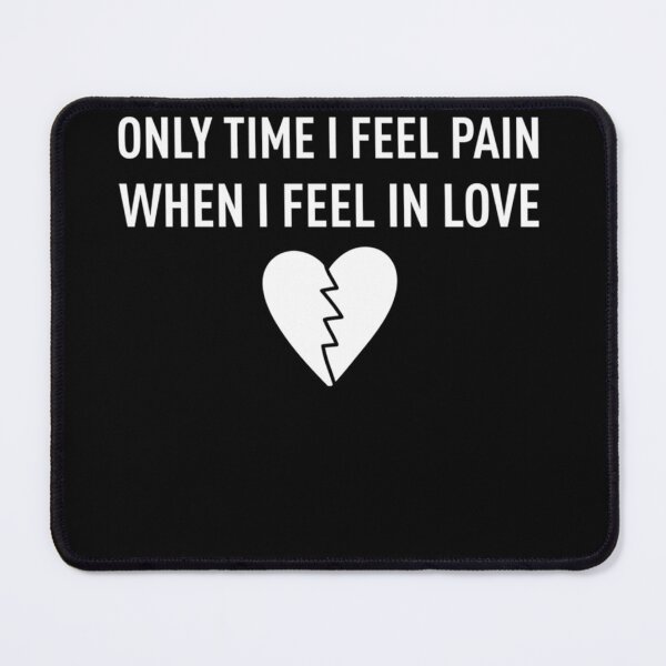Item preview, ONLY TIME I FEEL PAIN, WHEN I FEEL IN LOVE Classic designed and sold by TammyGomez11.