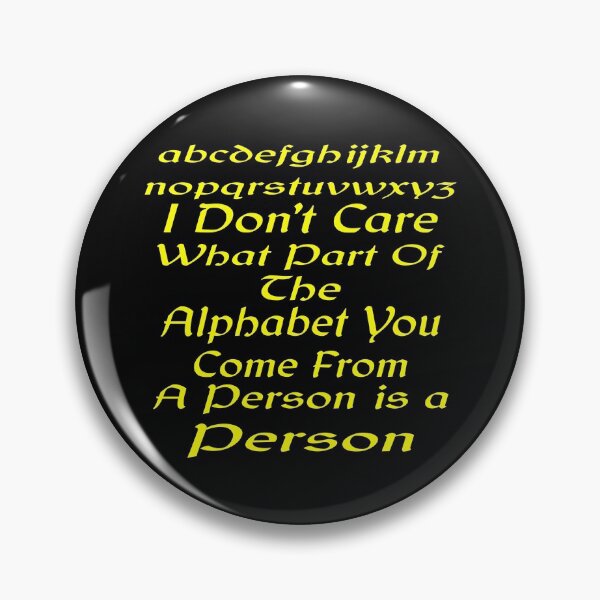 Item preview, I Don't Care What Part Of The Alphabet You Come From A Person Is A Person designed and sold by MottoDigging.