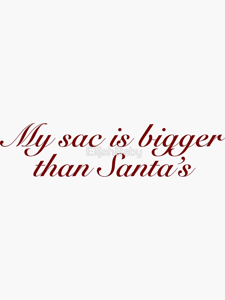 my-sac-is-bigger-than-santa-s-sticker-by-elijahbaby-redbubble