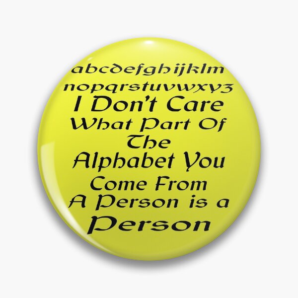 Item preview, I Don't Care What Part Of The Alphabet You Come From A Person Is A Person designed and sold by MottoDigging.