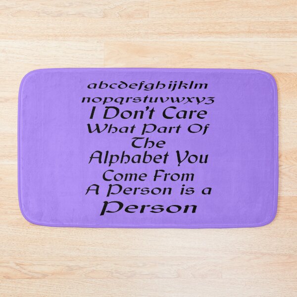 Item preview, I Don't Care What Part Of The Alphabet You Come From A Person Is A Person designed and sold by MottoDigging.