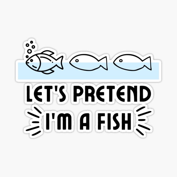 Let's Pretend I'm A Fish Funny Gift Sticker for Sale by roystore