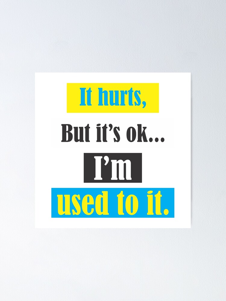 it-hurts-but-its-ok-i-am-used-to-it-sad-feelings-quote-poster-by-fa