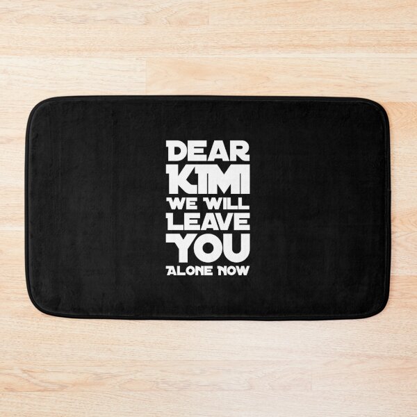 Item preview, DEAR KIMI WE WILL LEAVE YOU ALONE NOW designed and sold by TheF1Racing.