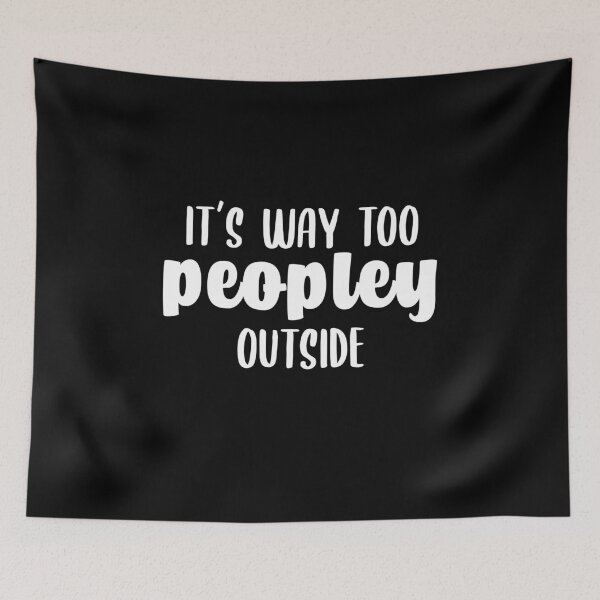 Item preview, It's Way Too Peopley Outside Funny Antisocial Introvert Too Many People  designed and sold by Rabbitti.