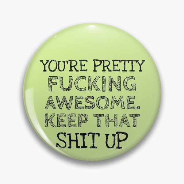 Item preview, YOU'RE PRETTY  FUCKING AWESOME,  KEEP THAT SHIT UP designed and sold by Studio TANFF.