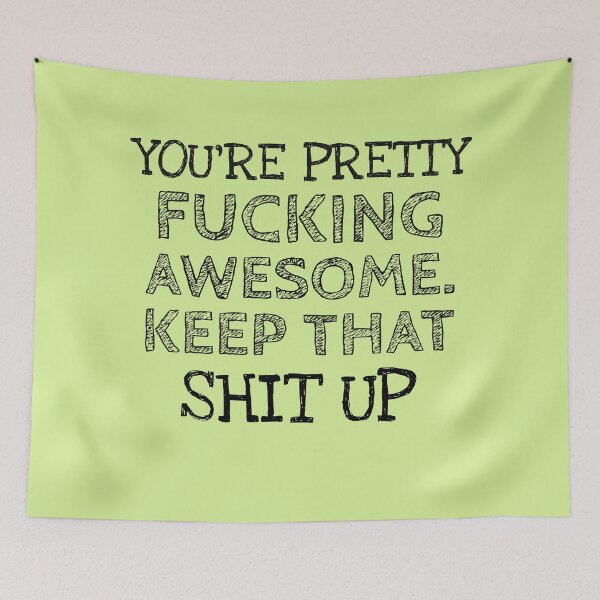 Item preview, YOU'RE PRETTY  FUCKING AWESOME,  KEEP THAT SHIT UP designed and sold by Studio TANFF.
