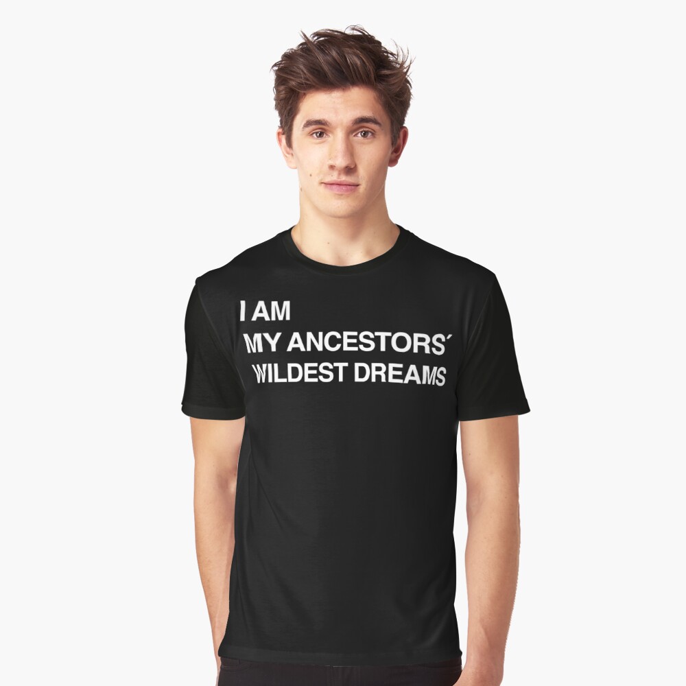 t shirt i am my ancestors wildest dreams