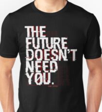 The Future Doesn't Need You Unisex T-Shirt