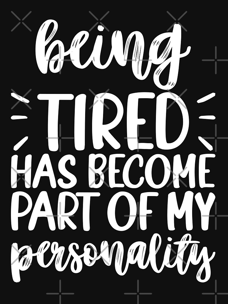 being tired has become part of my personality shirt, funny shirt