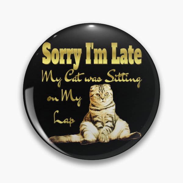 Item preview, Sorry I'm Late My Cat Was Sitting On Me Design designed and sold by Paula Helit.