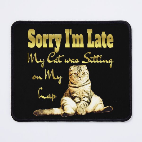 Item preview, Sorry I'm Late My Cat Was Sitting On Me Design designed and sold by Paula Helit.