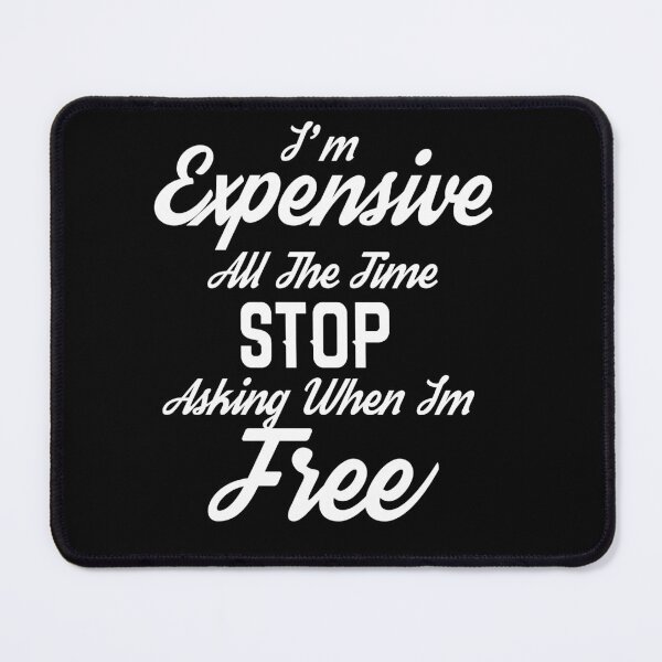 Item preview, I'm expensive all the time stop asking when I'm free , Vintage funny quote im free designed and sold by Amirebdesign.