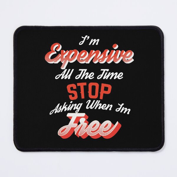 Item preview, I'm expensive all the time stop asking when I'm free , Vintage funny quote im free designed and sold by Amirebdesign.