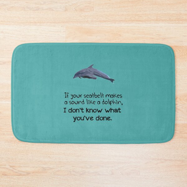 Item preview, If your seatbelt makes a sound like a dolphin, I don_t know what you_ve done. designed and sold by SeamsToBeShirt.