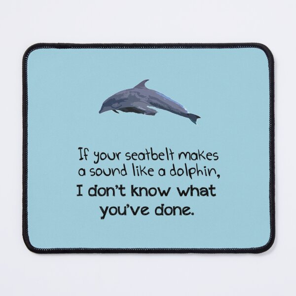 Item preview, If your seatbelt makes a sound like a dolphin, I don_t know what you_ve done. designed and sold by SeamsToBeShirt.