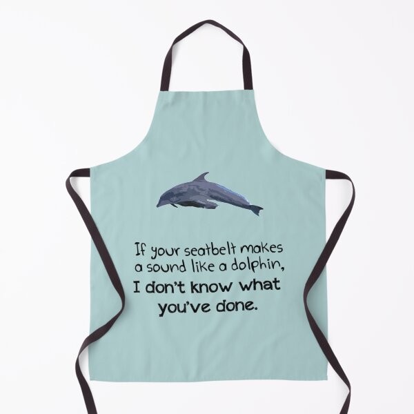 Item preview, If your seatbelt makes a sound like a dolphin, I don_t know what you_ve done. designed and sold by SeamsToBeShirt.