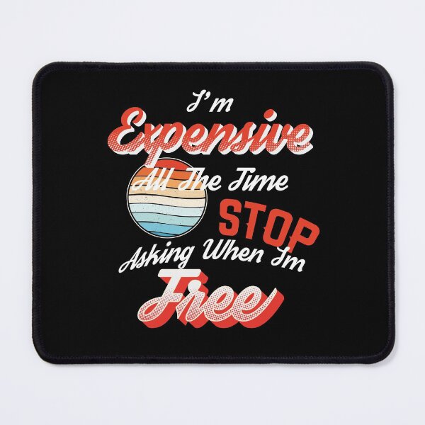 Item preview, I'm expensive all the time stop asking when I'm free , Vintage funny quote im free designed and sold by Amirebdesign.