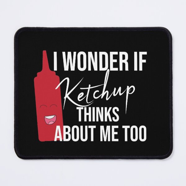 Item preview, I Wonder If Ketchup Thinks About Me Too funny gift for ketchup lovers designed and sold by Mer Yem.