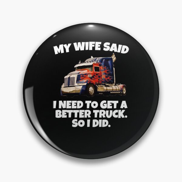 Item preview, Big Rig Trucker My Wife Said I Need To Get A Better Truck. So I Did designed and sold by fantasticdesign.