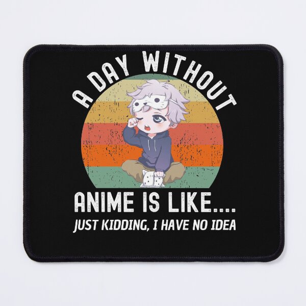 Item preview, A Day Without Anime Is Like Just Kidding designed and sold by Club7Studios.