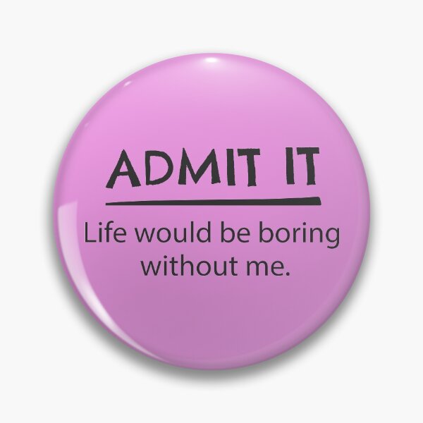 Item preview, Admit it life would be boring without me designed and sold by GeeksUnique.