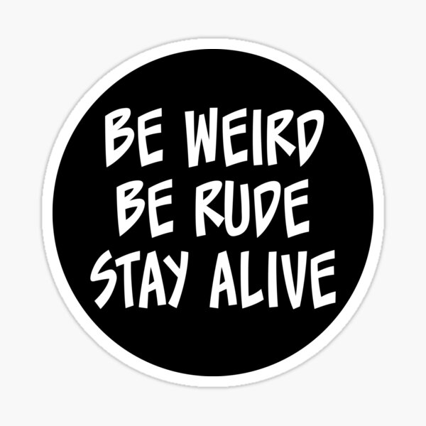 Item preview, Be Weird, Be Rude, Stay Alive designed and sold by HappyArts90.