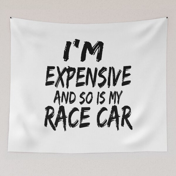 Item preview, Im Expensive and So is My Race Car Racing All the Time Drag Racing Street Racing Racer  designed and sold by CarantinedChaos.