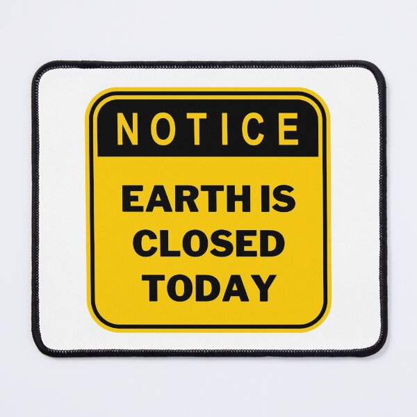 Item preview, Notice Earth Is Closed Today designed and sold by jofredo.