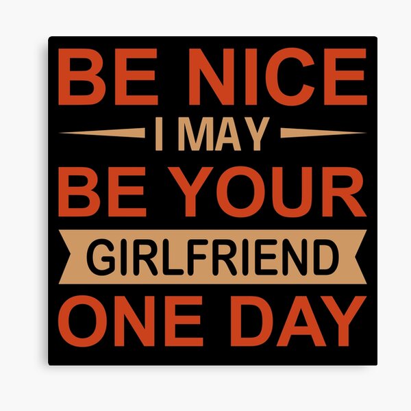 Item preview, Be Nice I May Be Your Girlfriend One Day designed and sold by adlook.