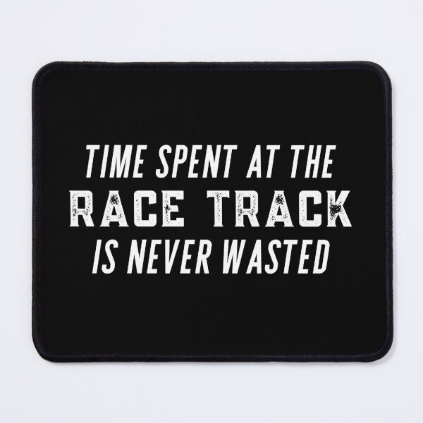 Item preview, Time Spent at the Race Track is Never Wasted Racing Drag Strip Racetrack Mood designed and sold by CarantinedChaos.