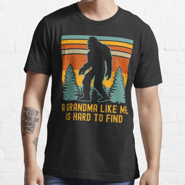 A Grandma Like Me Is Hard To Find Bigfoot Essential T-Shirt