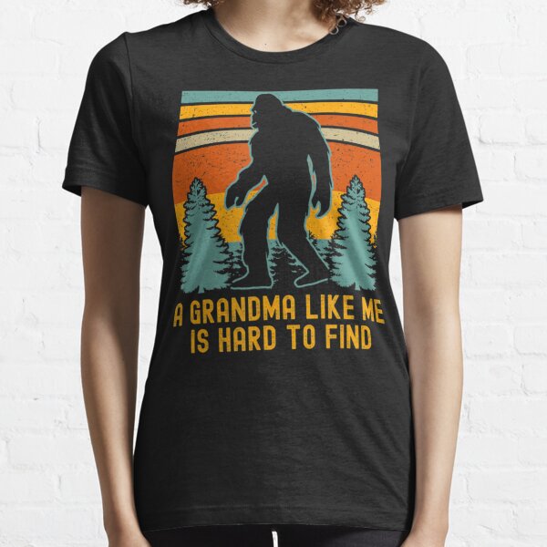 A Grandma Like Me Is Hard To Find Bigfoot Essential T-Shirt