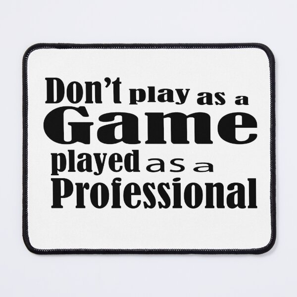 Item preview, Don't play as a game played as a professional designed and sold by Hammy97.