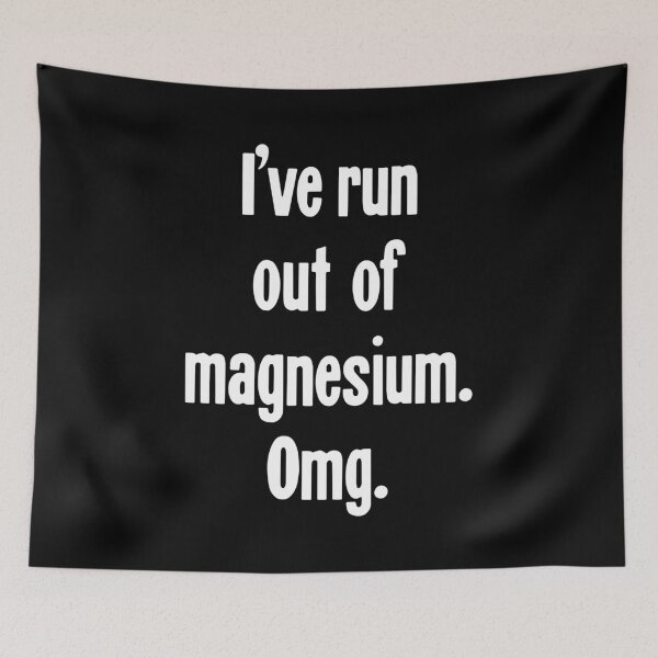 Item preview, I've Run Out Of Magnesium: 0mg designed and sold by Good-Looking Corpse.