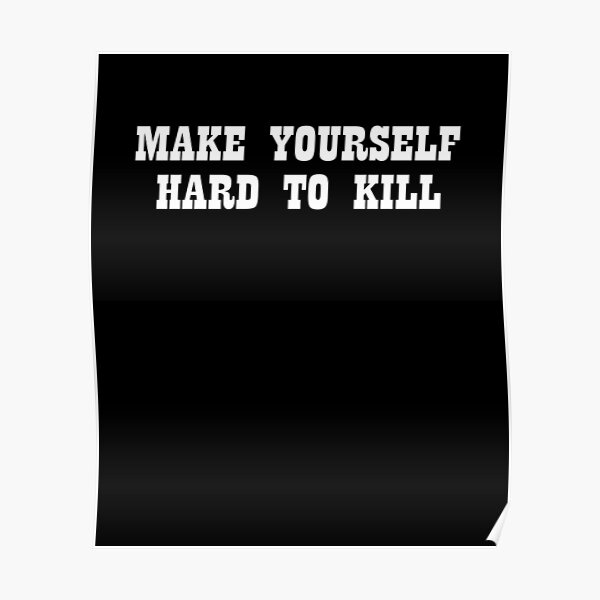 make-yourself-hard-to-kill-poster-for-sale-by-kamakhue-redbubble