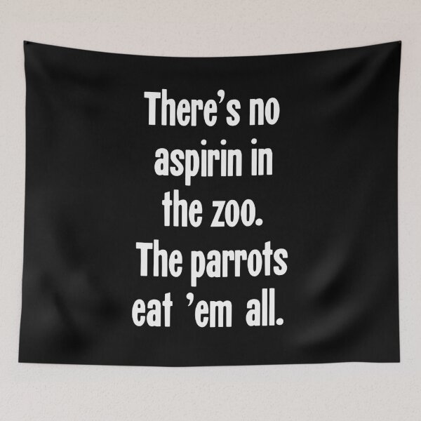 Item preview, There's No Aspirin In the Zoo. The Parrots Eat 'Em All. designed and sold by Good-Looking Corpse.