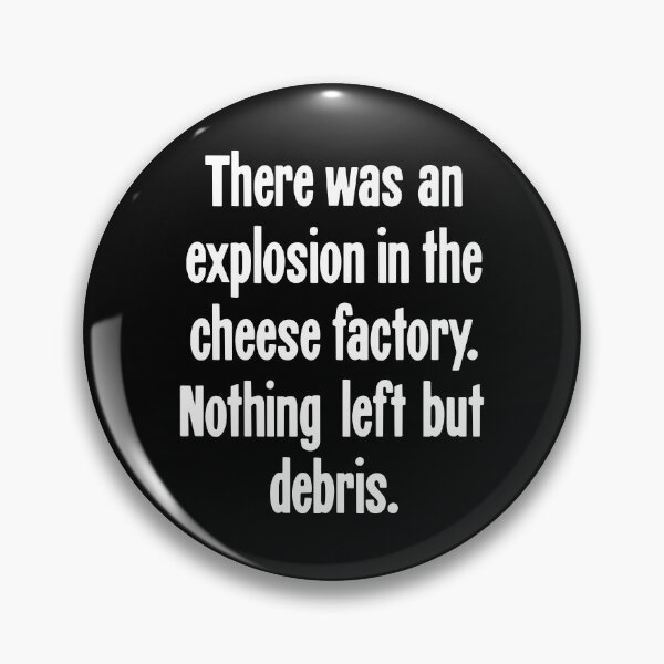 Item preview, There Was An Explosion In the Cheese Factory. Nothing Left But Debris. designed and sold by Good-Looking Corpse.
