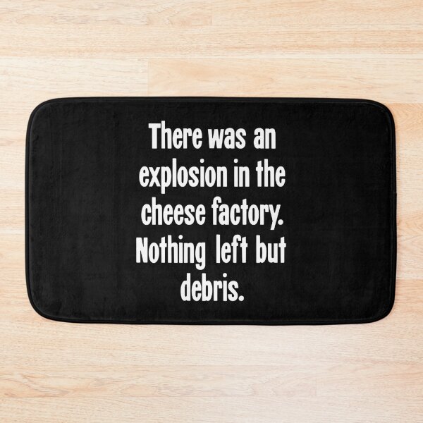 Item preview, There Was An Explosion In the Cheese Factory. Nothing Left But Debris. designed and sold by Good-Looking Corpse.