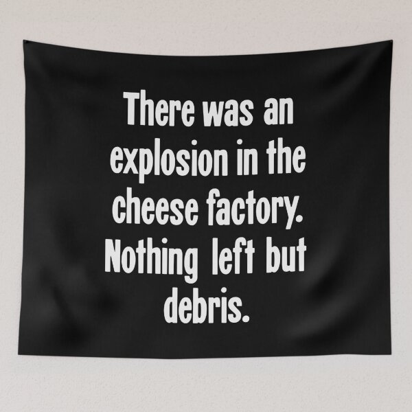 Item preview, There Was An Explosion In the Cheese Factory. Nothing Left But Debris. designed and sold by Good-Looking Corpse.