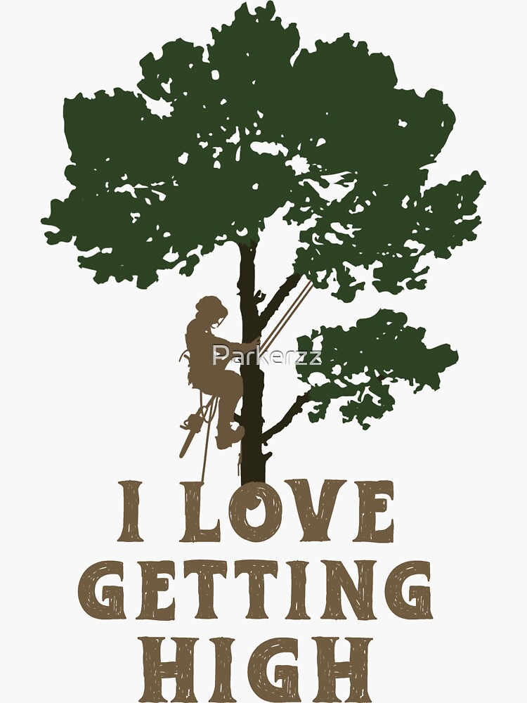 "Funny Arborist, I Love Getting High, Tree Surgeon, Tree Climbers