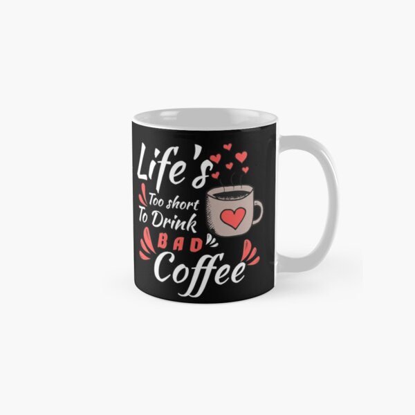 Life is Way too Short to Drink Bad Coffee Mug or Coffee Cup Gift – Coffee  Mugs Never Lie