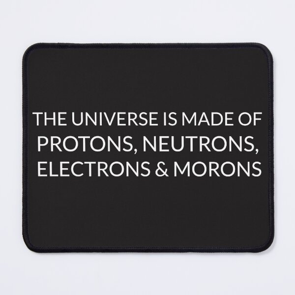 Item preview, The Universe is made of Protons, Neutrons, Electrons & Morons designed and sold by Sunset-1.