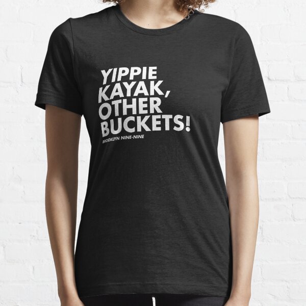 Yippie Kayak, Other Buckets! Essential T-Shirt