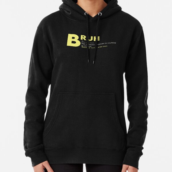 BRUH the ultimate response to anything or anyone meaning varies with tone Shirt Gift Idea Pullover Hoodie